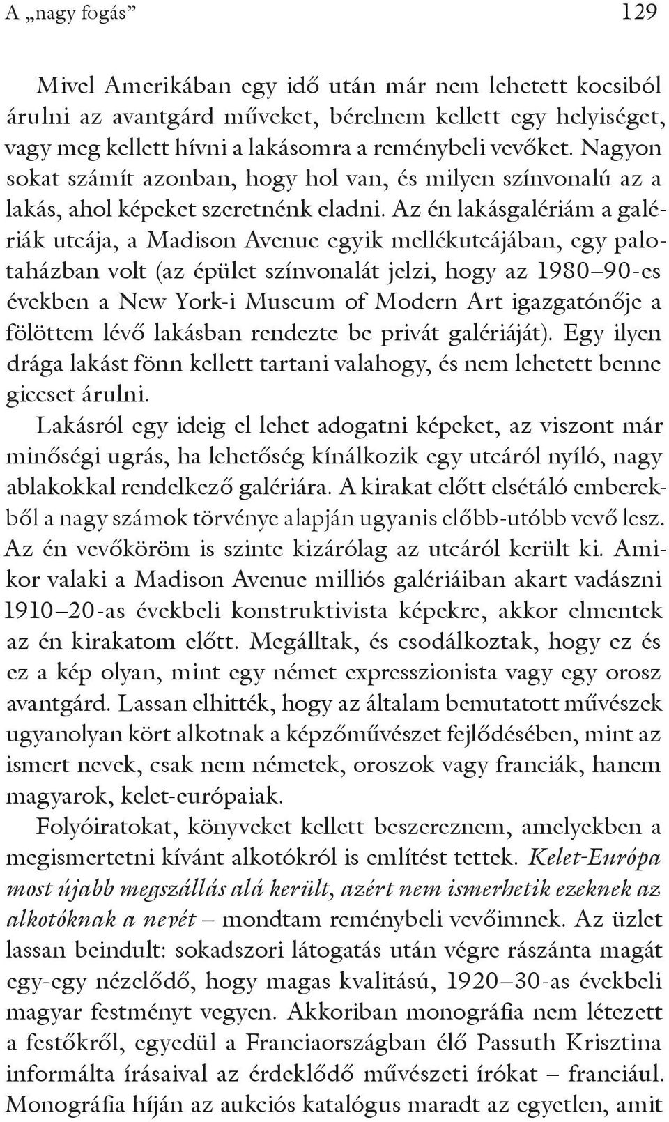 Az én lakásgalériám a galériák utcája, a Madison Avenue egyik mellékutcájában, egy palotaházban volt (az épület színvonalát jelzi, hogy az 1980 90-es években a New York-i Museum of Modern Art