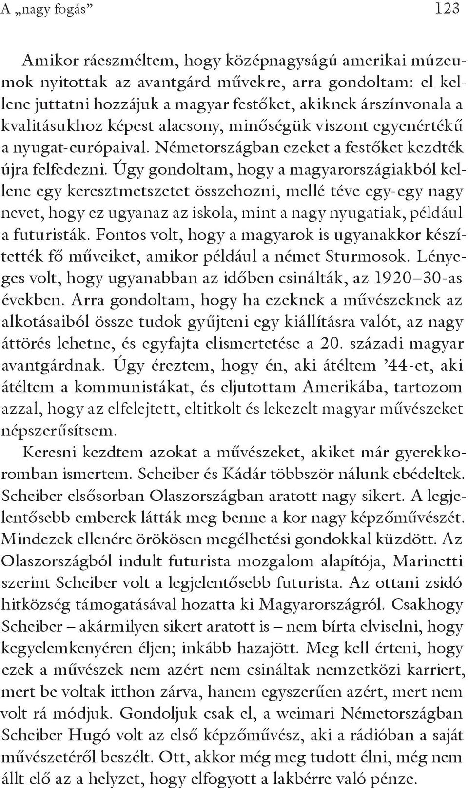 Úgy gondoltam, hogy a magyarországiakból kellene egy keresztmetszetet összehozni, mellé téve egy-egy nagy nevet, hogy ez ugyanaz az iskola, mint a nagy nyugatiak, például a futuristák.