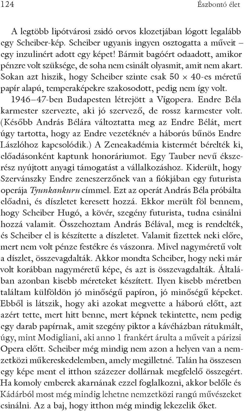 Sokan azt hiszik, hogy Scheiber szinte csak 50 40-es méretű papír alapú, temperaképekre szakosodott, pedig nem így volt. 1946 47-ben Budapesten létrejött a Vígopera.