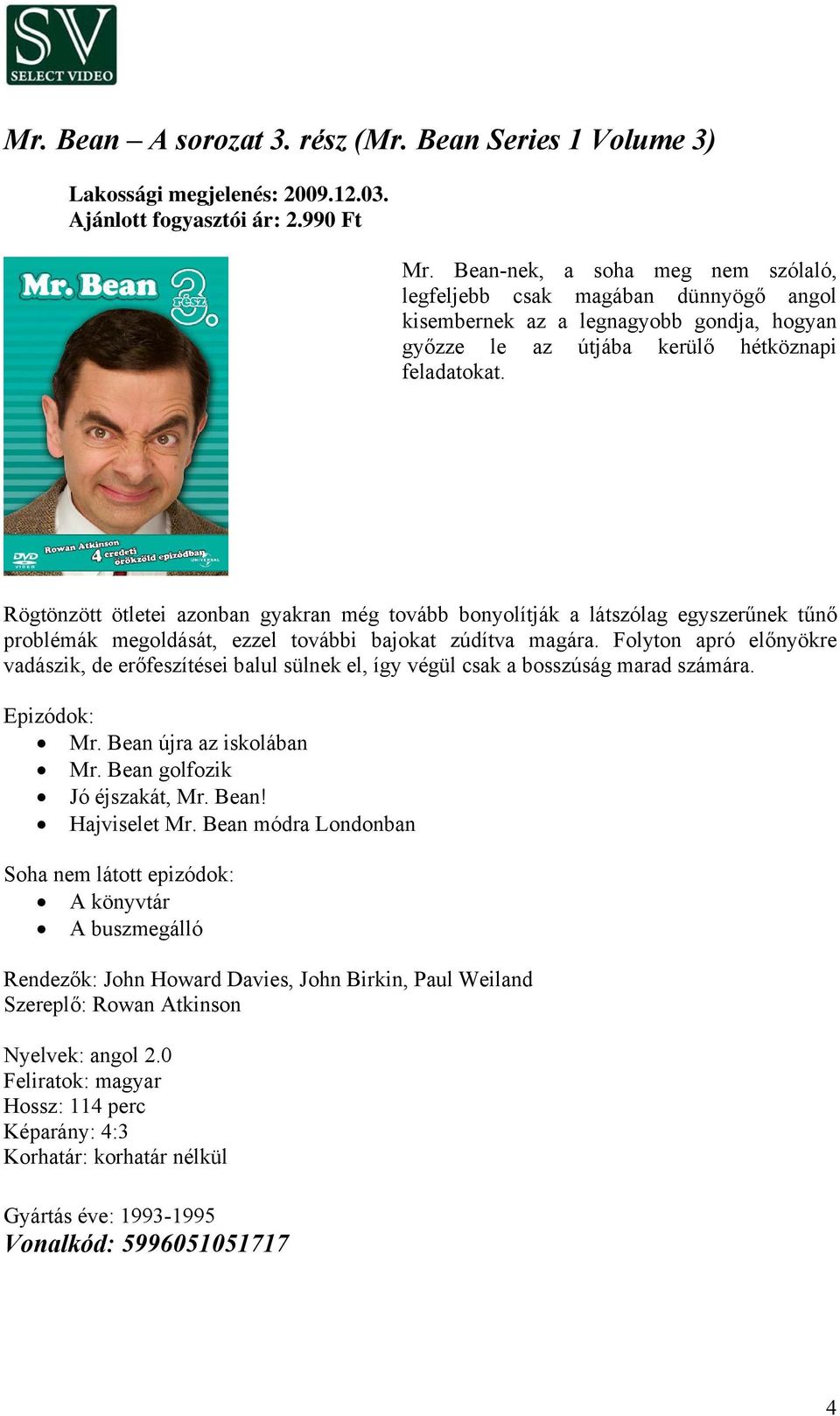 Rögtönzött ötletei azonban gyakran még tovább bonyolítják a látszólag egyszerűnek tűnő problémák megoldását, ezzel további bajokat zúdítva magára.