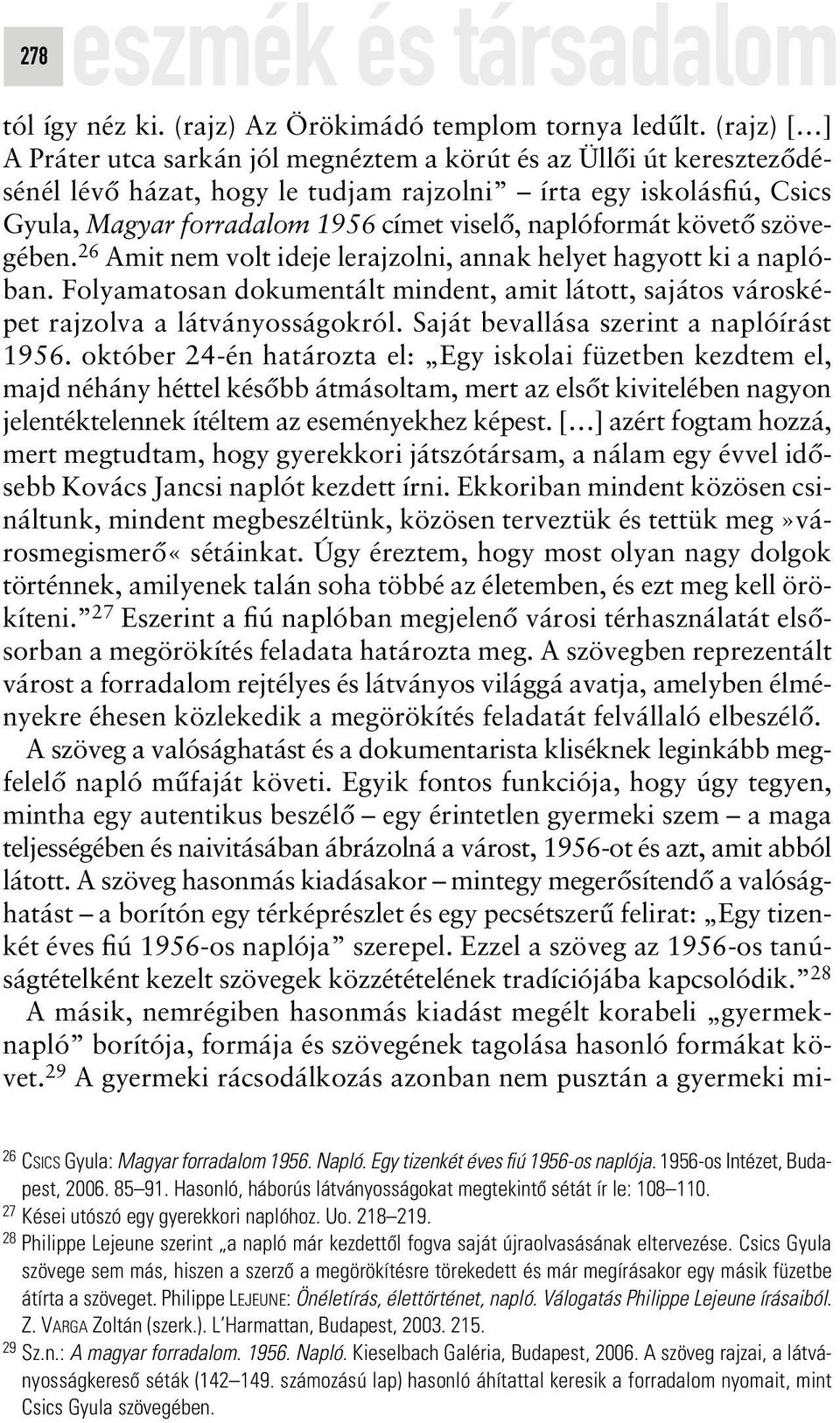 naplóformát követô szövegében. 26 Amit nem volt ideje lerajzolni, annak helyet hagyott ki a naplóban. Folyamatosan dokumentált mindent, amit látott, sajátos városképet rajzolva a látványosságokról.