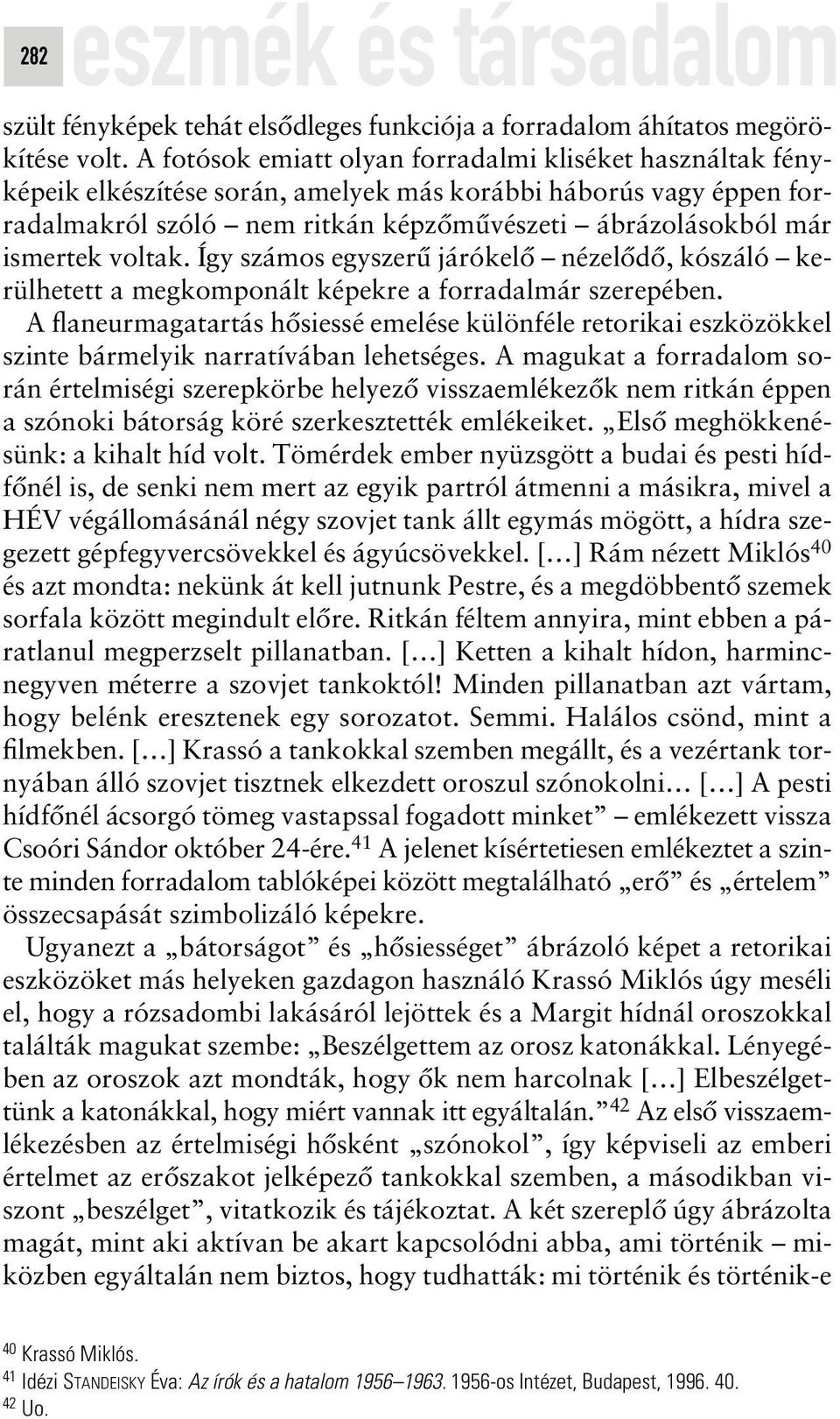 voltak. Így számos egyszerû járókelô nézelôdô, kószáló kerülhetett a megkomponált képekre a forradalmár szerepében.