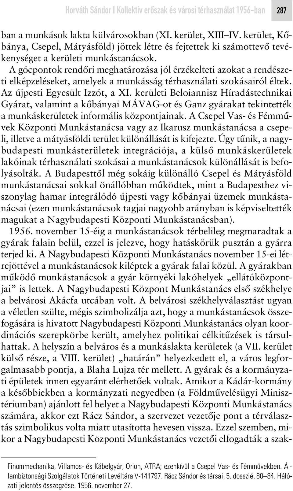 A gócpontok rendôri meghatározása jól érzékelteti azokat a rendészeti elképzeléseket, amelyek a munkásság térhasználati szokásairól éltek. Az újpesti Egyesült Izzót, a XI.