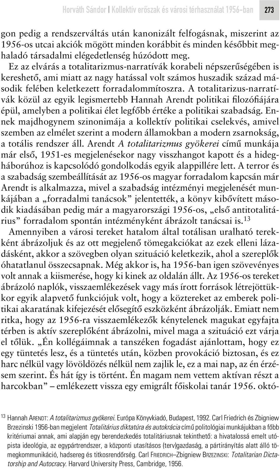 Ez az elvárás a totalitarizmus-narratívák korabeli népszerûségében is kereshetô, ami miatt az nagy hatással volt számos huszadik század második felében keletkezett forradalommítoszra.