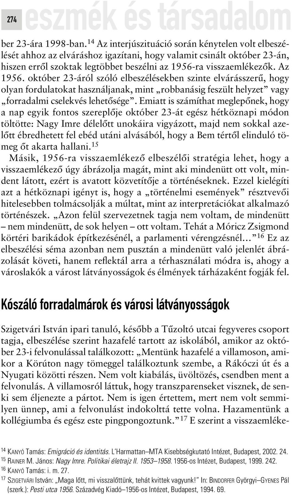 október 23-áról szóló elbeszélésekben szinte elvárásszerû, hogy olyan fordulatokat használjanak, mint robbanásig feszült helyzet vagy forradalmi cselekvés lehetôsége.