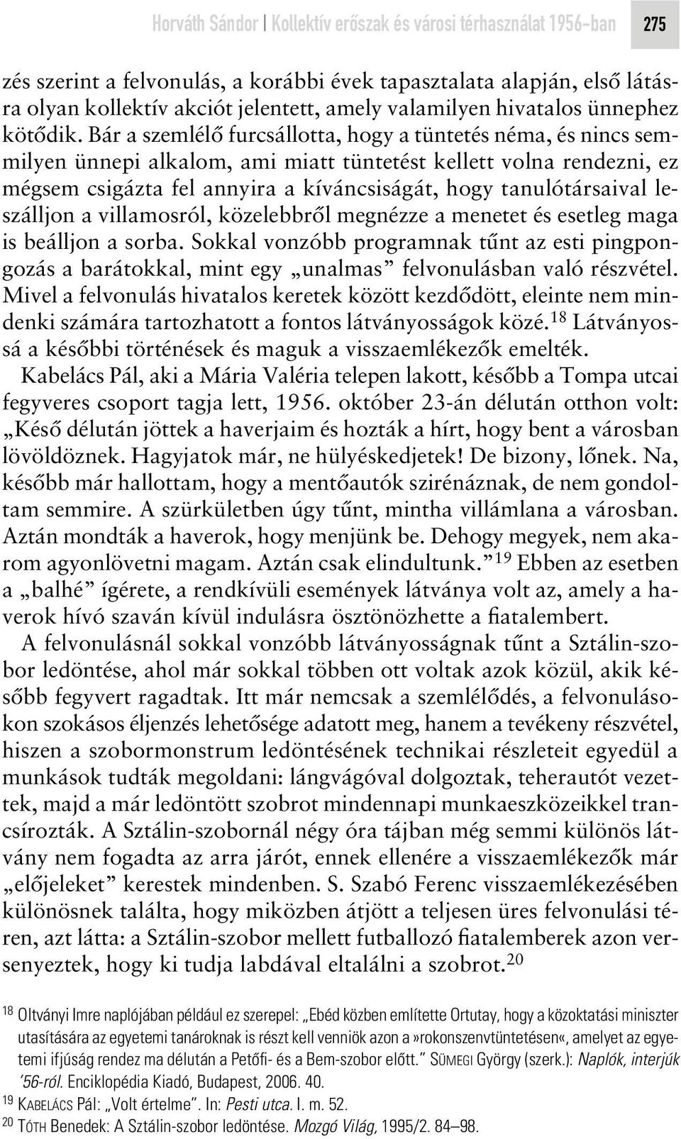 Bár a szemlélô furcsállotta, hogy a tüntetés néma, és nincs semmilyen ünnepi alkalom, ami miatt tüntetést kellett volna rendezni, ez mégsem csigázta fel annyira a kíváncsiságát, hogy tanulótársaival