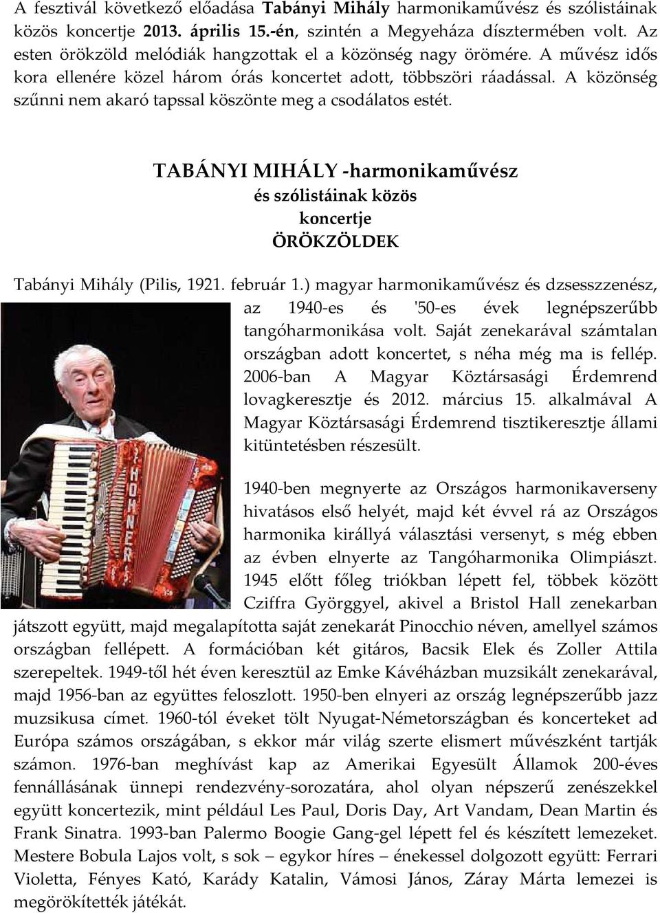 A közönség szűnni nem akaró tapssal köszönte meg a csodálatos estét. TABÁNYI MIHÁLY -harmonikaművész és szólistáinak közös koncertje ÖRÖKZÖLDEK Tabányi Mihály (Pilis, 1921. február 1.