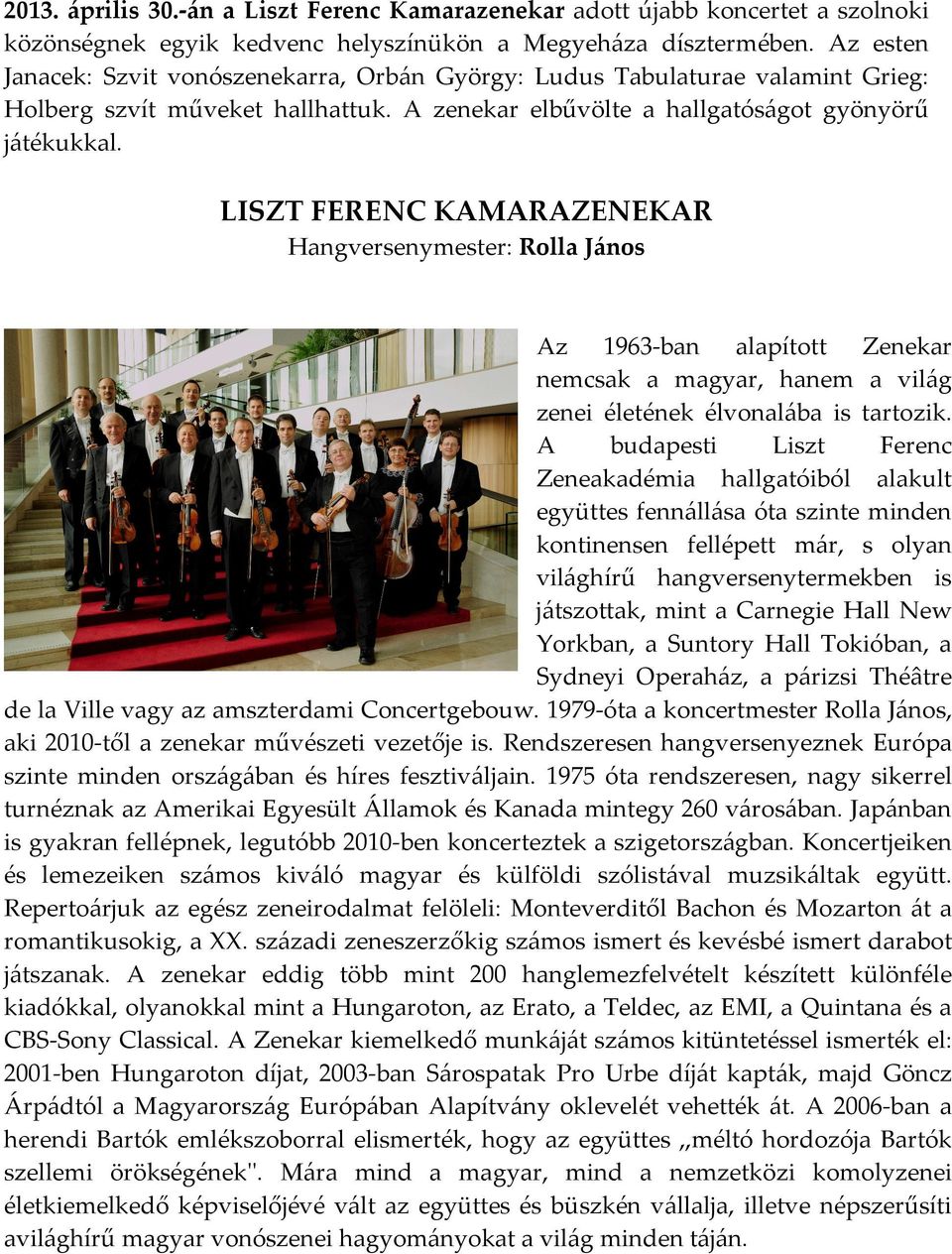 LISZT FERENC KAMARAZENEKAR Hangversenymester: Rolla János Az 1963-ban alapított Zenekar nemcsak a magyar, hanem a világ zenei életének élvonalába is tartozik.