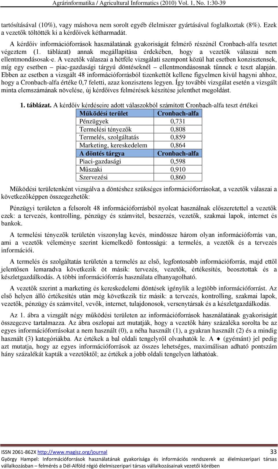 A vezetők válaszai a hétféle vizsgálati szempont közül hat esetben konzisztensek, míg egy esetben piac-gazdasági tárgyú döntéseknél ellentmondásosnak tűnnek e teszt alapján.