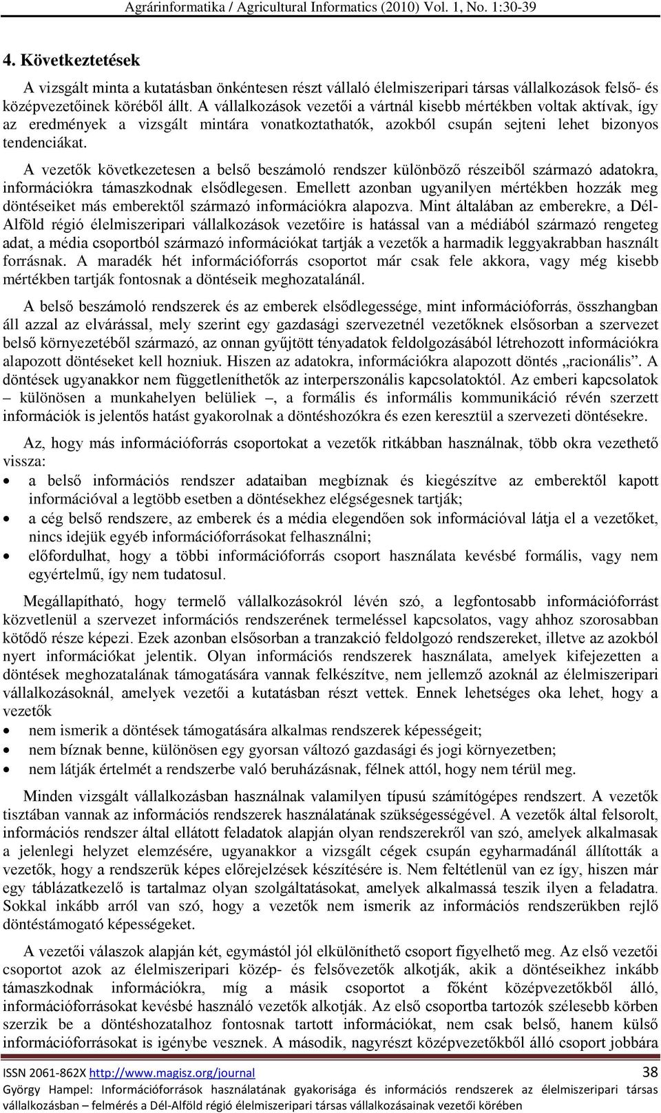 A vezetők következetesen a belső beszámoló rendszer különböző részeiből származó adatokra, információkra támaszkodnak elsődlegesen.