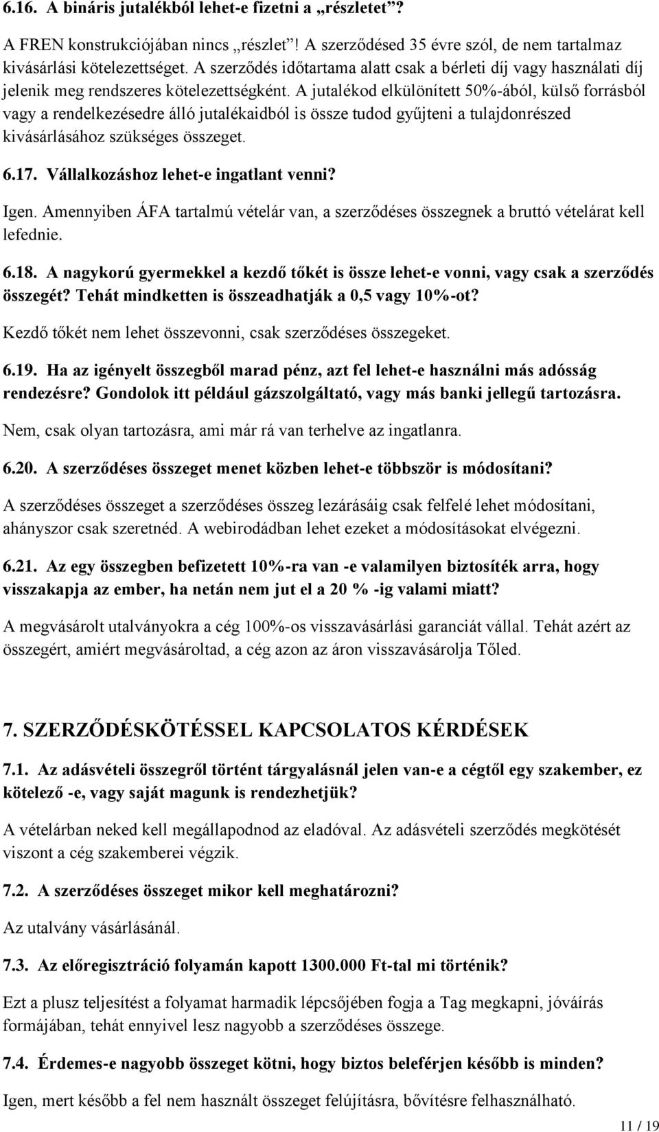 A jutalékod elkülönített 50%-ából, külső forrásból vagy a rendelkezésedre álló jutalékaidból is össze tudod gyűjteni a tulajdonrészed kivásárlásához szükséges összeget. 6.17.