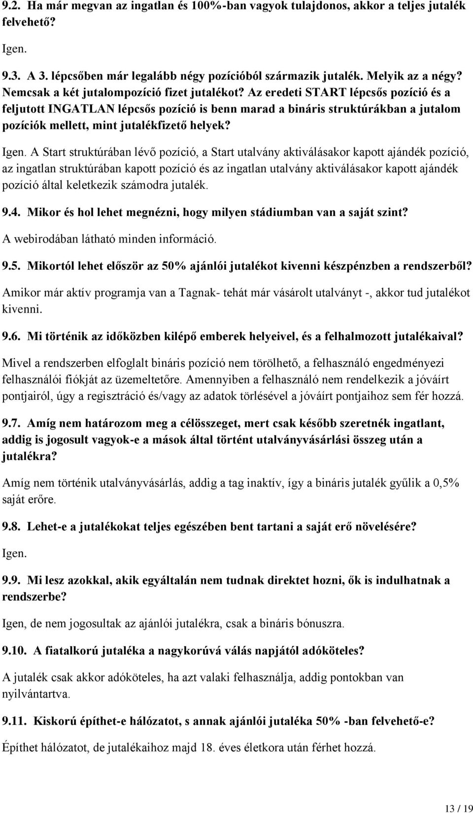 Az eredeti START lépcsős pozíció és a feljutott INGATLAN lépcsős pozíció is benn marad a bináris struktúrákban a jutalom pozíciók mellett, mint jutalékfizető helyek? Igen.