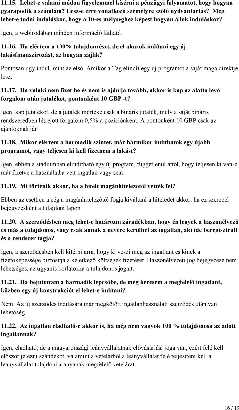 Ha elértem a 100% tulajdonrészt, de el akarok indítani egy új lakásfinanszírozást, az hogyan zajlik? Pontosan úgy indul, mint az első. Amikor a Tag elindít egy új programot a saját maga direktje lesz.