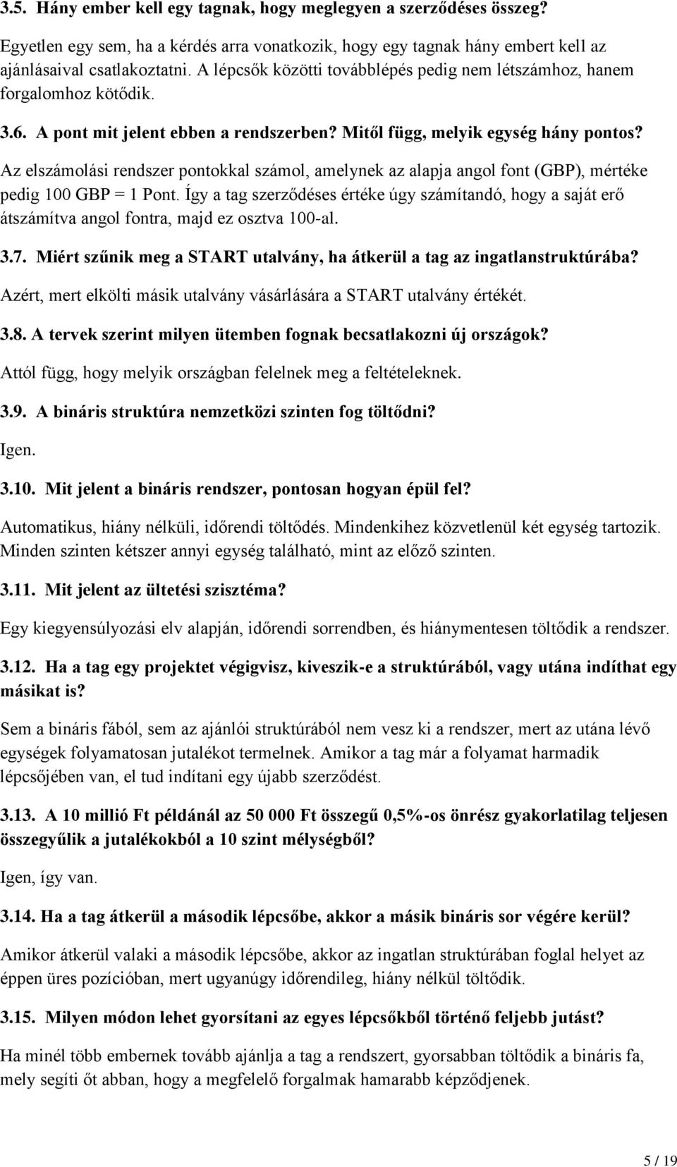 Az elszámolási rendszer pontokkal számol, amelynek az alapja angol font (GBP), mértéke pedig 100 GBP = 1 Pont.