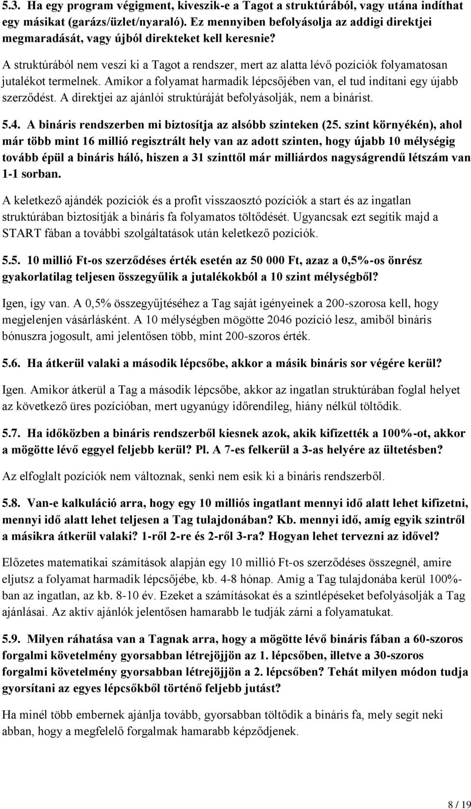 A struktúrából nem veszi ki a Tagot a rendszer, mert az alatta lévő pozíciók folyamatosan jutalékot termelnek. Amikor a folyamat harmadik lépcsőjében van, el tud indítani egy újabb szerződést.