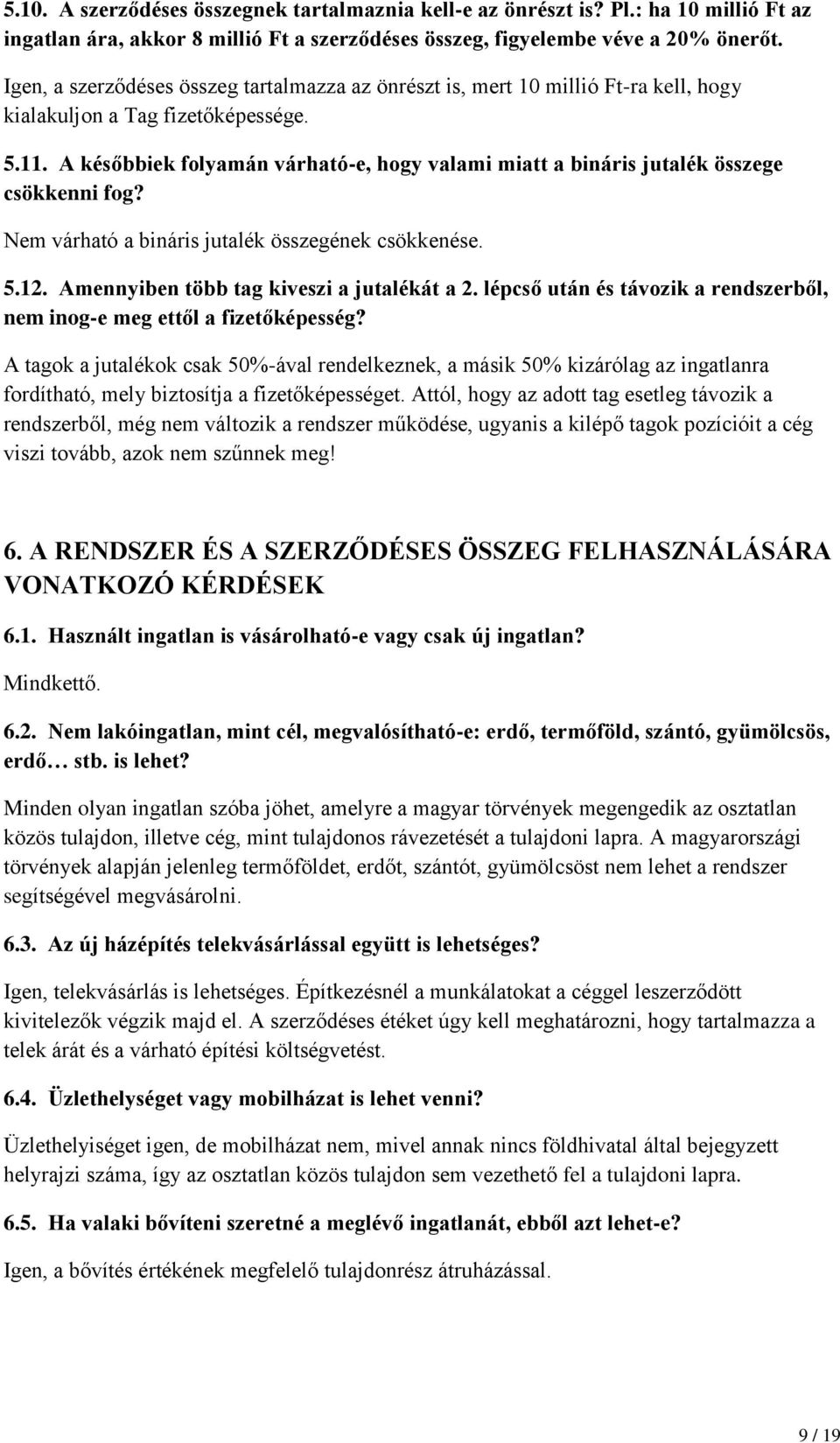 A későbbiek folyamán várható-e, hogy valami miatt a bináris jutalék összege csökkenni fog? Nem várható a bináris jutalék összegének csökkenése. 5.12. Amennyiben több tag kiveszi a jutalékát a 2.