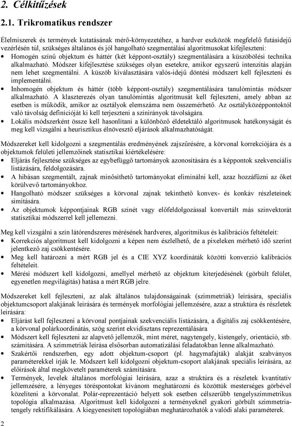 algoritmusokat kifejleszteni: Homogén színű objektum és háttér (két képpont-osztály) szegmentálására a küszöbölési technika alkalmazható.