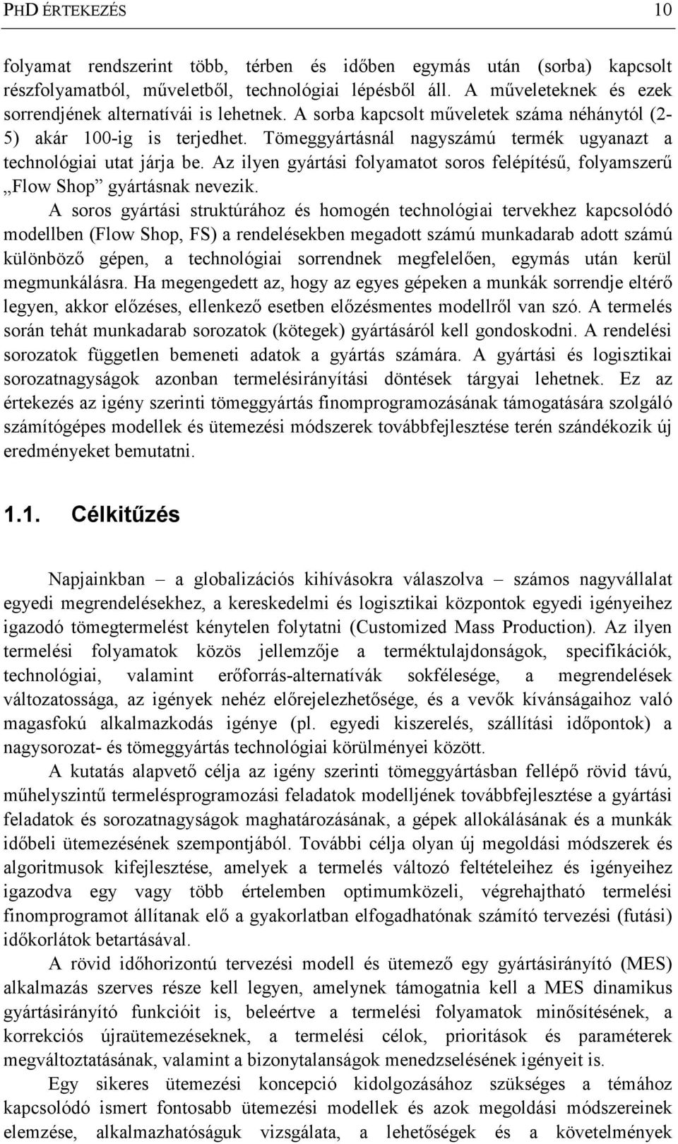 Tömeggyártásnál nagyszámú termék ugyanazt a technológiai utat járja be. Az ilyen gyártási folyamatot soros felépítéső, folyamszerő Flow Shop gyártásnak nevezik.