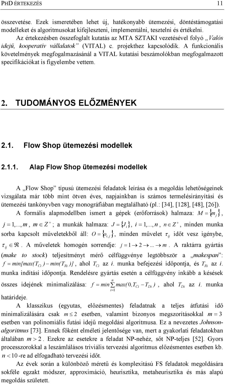 A funkcionális követelmények megfogalmazásánál a VITAL kutatási beszámolókban megfogalmazott specifikációkat is figyelembe vettem. 2. TUDOMÁNYOS ELİZMÉNYEK 2.1.