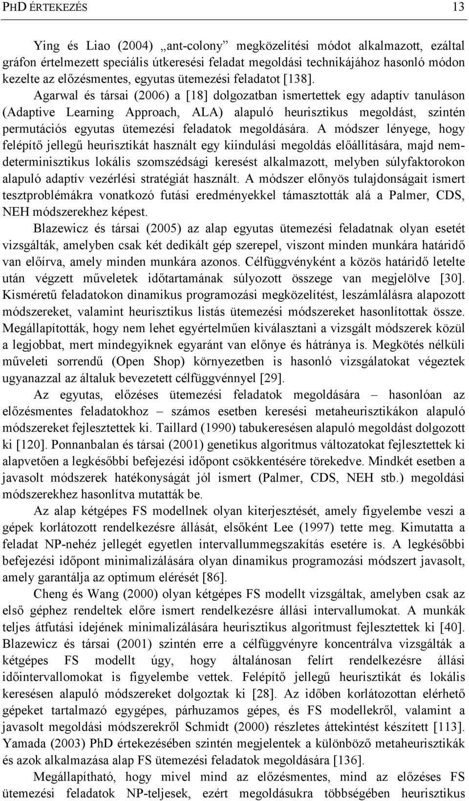 Agarwal és társai (2006) a [18] dolgozatban ismertettek egy adaptív tanuláson (Adaptive Learning Approach, ALA) alapuló heurisztikus megoldást, szintén permutációs egyutas ütemezési feladatok