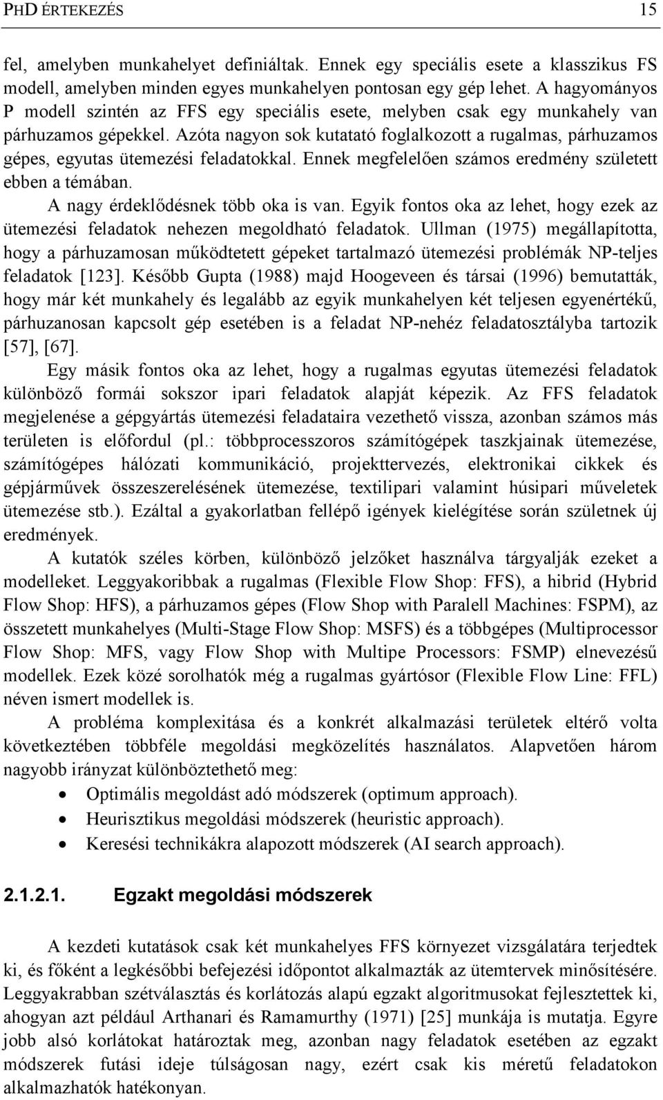 Azóta nagyon sok kutatató foglalkozott a rugalmas, párhuzamos gépes, egyutas ütemezési feladatokkal. Ennek megfelelıen számos eredmény született ebben a témában. A nagy érdeklıdésnek több oka is van.