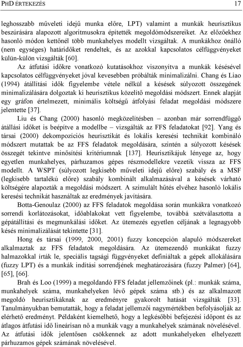 A munkákhoz önálló (nem egységes) határidıket rendeltek, és az azokkal kapcsolatos célfüggvényeket külün-külön vizsgálták [60].