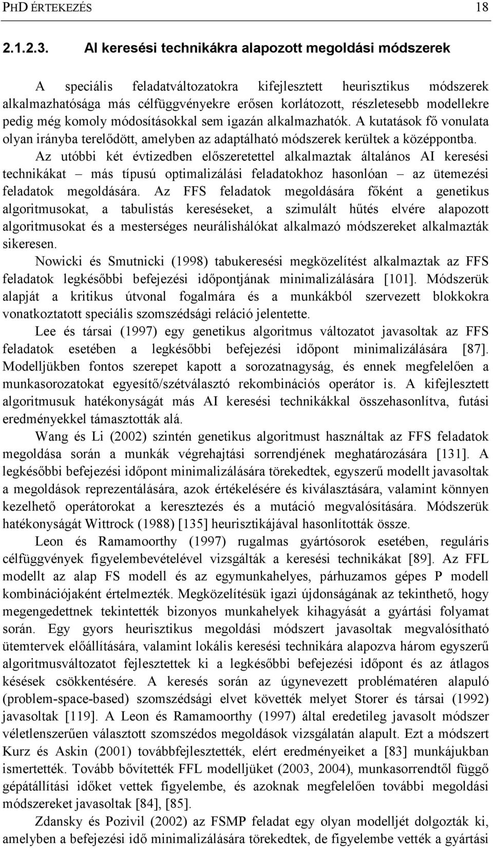 modellekre pedig még komoly módosításokkal sem igazán alkalmazhatók. A kutatások fı vonulata olyan irányba terelıdött, amelyben az adaptálható módszerek kerültek a középpontba.