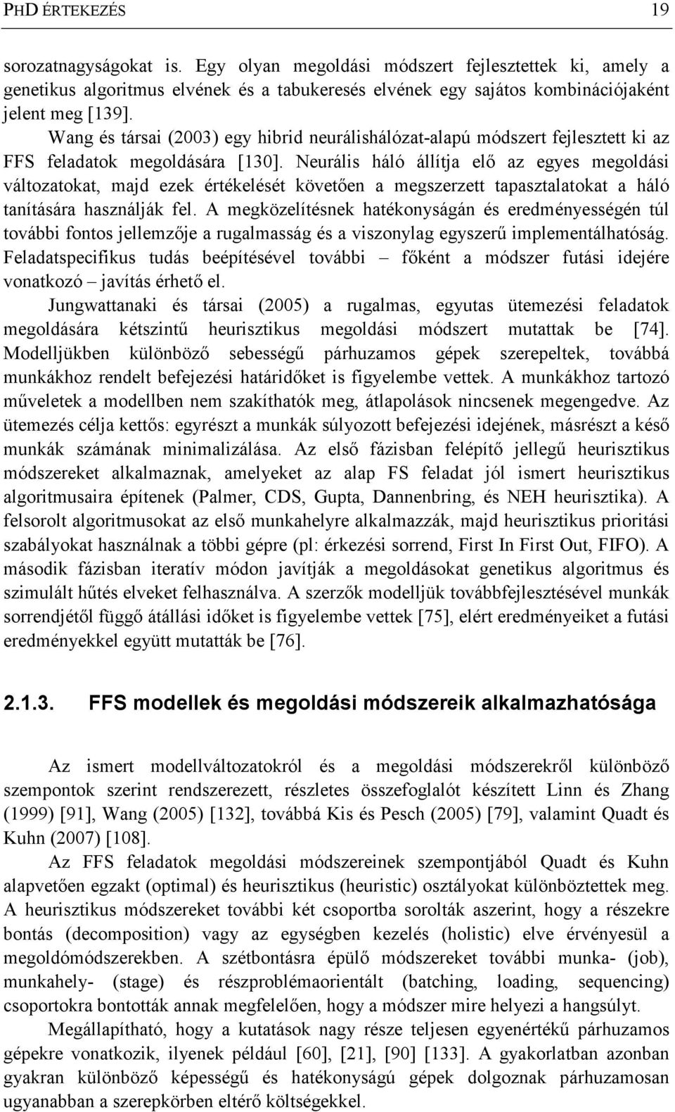 Neurális háló állítja elı az egyes megoldási változatokat, majd ezek értékelését követıen a megszerzett tapasztalatokat a háló tanítására használják fel.