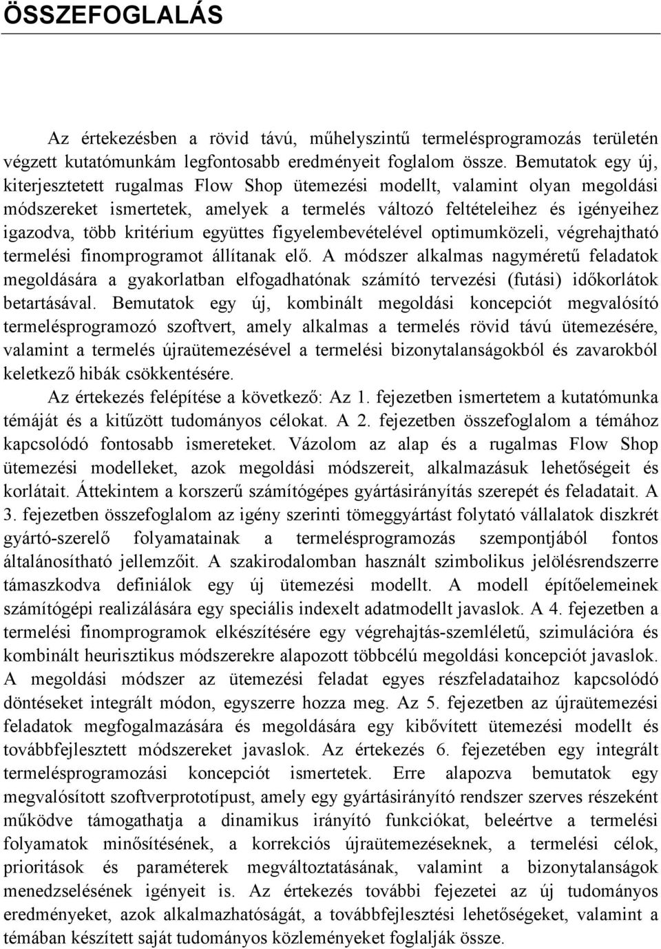 kritérium együttes figyelembevételével optimumközeli, végrehajtható termelési finomprogramot állítanak elı.