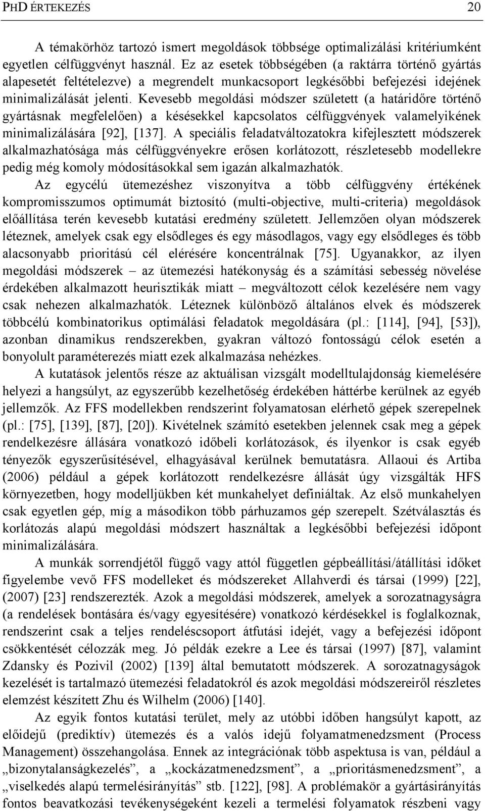 Kevesebb megoldási módszer született (a határidıre történı gyártásnak megfelelıen) a késésekkel kapcsolatos célfüggvények valamelyikének minimalizálására [92], [137].