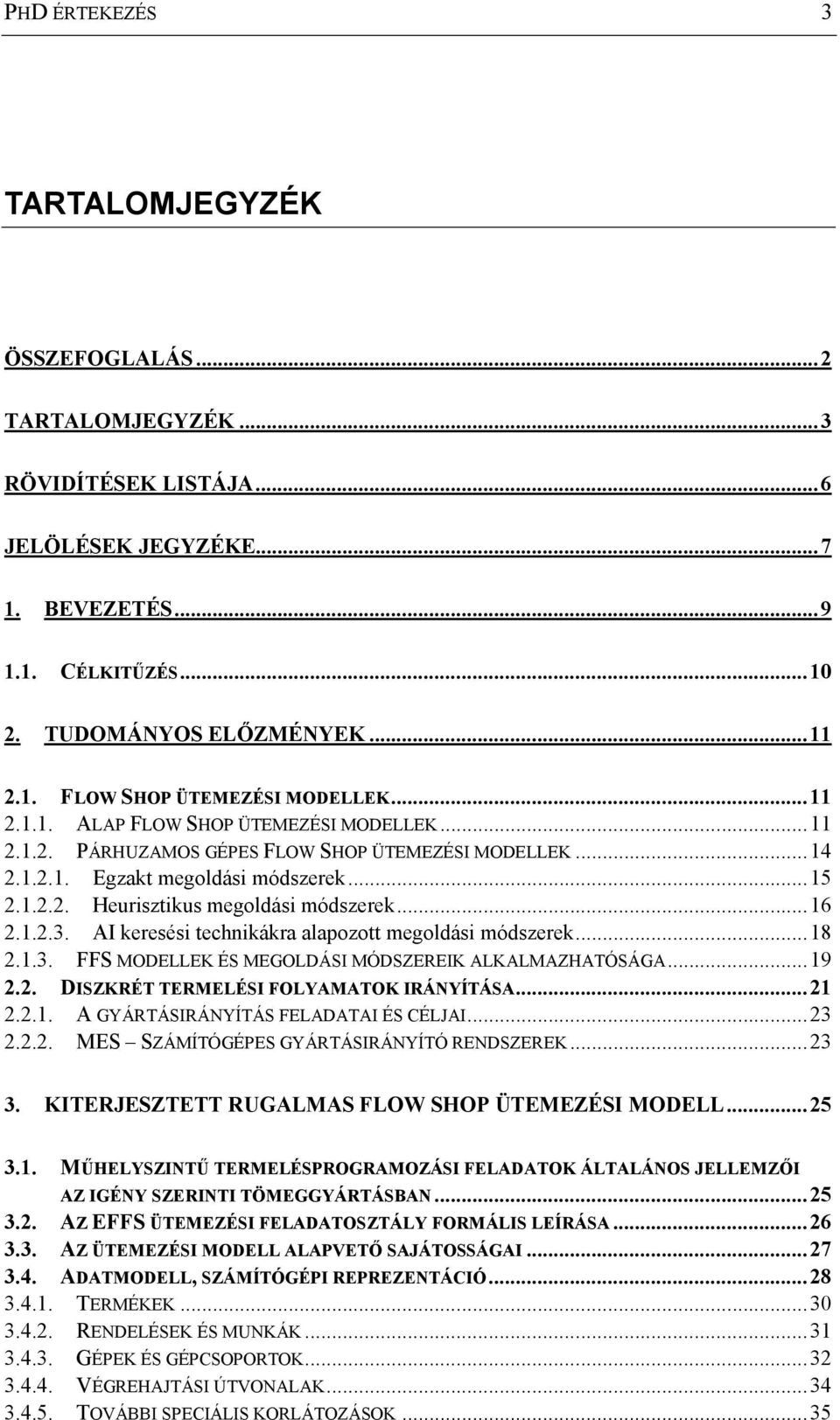 1.2.3. AI keresési technikákra alapozott megoldási módszerek...18 2.1.3. FFS MODELLEK ÉS MEGOLDÁSI MÓDSZEREIK ALKALMAZHATÓSÁGA...19 2.2. DISZKRÉT TERMELÉSI FOLYAMATOK IRÁNYÍTÁSA...21 2.2.1. A GYÁRTÁSIRÁNYÍTÁS FELADATAI ÉS CÉLJAI.