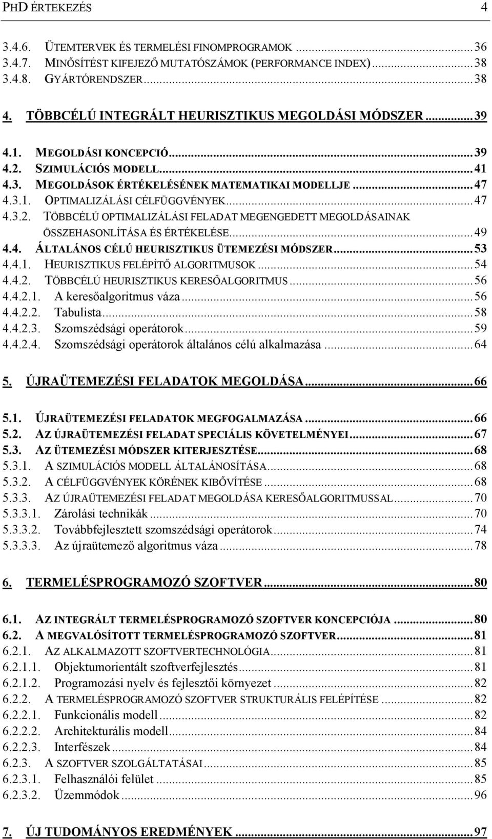 ..47 4.3.2. TÖBBCÉLÚ OPTIMALIZÁLÁSI FELADAT MEGENGEDETT MEGOLDÁSAINAK ÖSSZEHASONLÍTÁSA ÉS ÉRTÉKELÉSE...49 4.4. ÁLTALÁNOS CÉLÚ HEURISZTIKUS ÜTEMEZÉSI MÓDSZER...53 4.4.1.