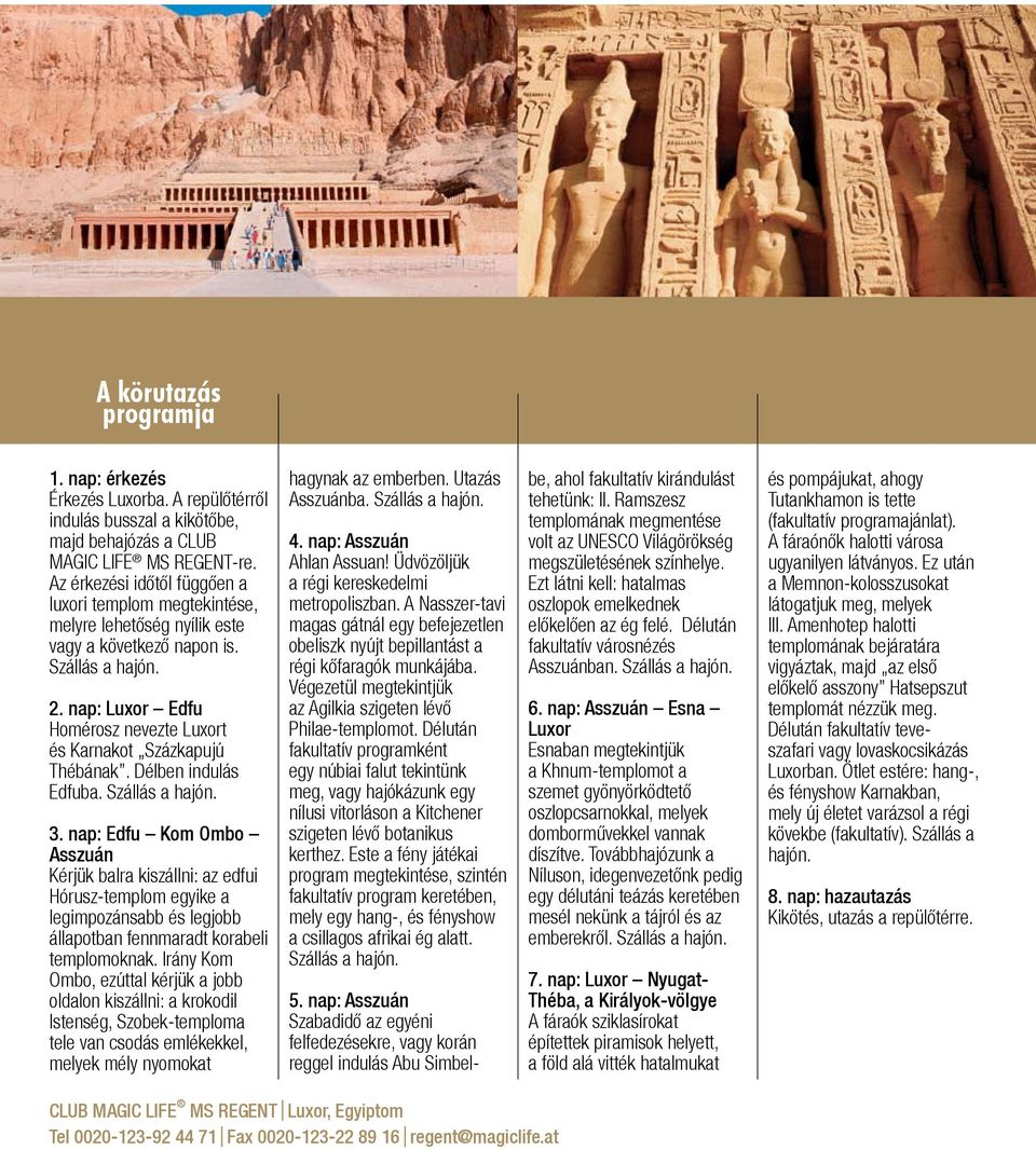 nap: Luxor Edfu Homérosz nevezte Luxort és Karnakot Százkapujú Thébának. Délben indulás Edfuba. Szállás a hajón. 3.