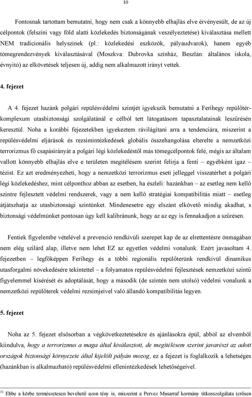 : közlekedési eszközök, pályaudvarok), hanem egyéb tömegrendezvények kiválasztásával (Moszkva: Dubrovka színház, Beszlán: általános iskola, évnyitó) az elkövetések teljesen új, addig nem alkalmazott