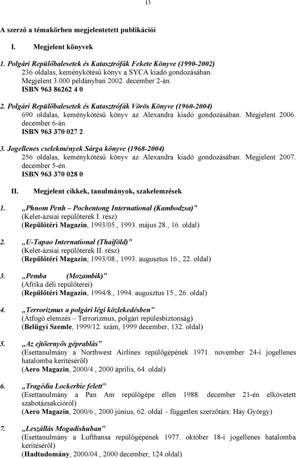 Megjelent 2006. december 6-án. ISBN 963 370 027 2 3. Jogellenes cselekmények Sárga könyve (1968-2004) 256 oldalas, keménykötésű könyv az Alexandra kiadó gondozásában. Megjelent 2007. december 5-én.