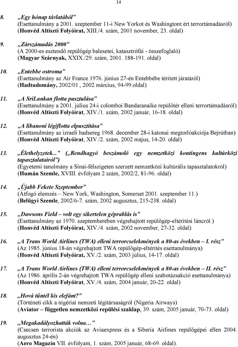 június 27-én Entebbébe térített járatáról) (Hadtudomány, 2002/01., 2002 március, 94-99.oldal) 11. A SriLankan flotta pusztulása (Esettanulmány a 2001.