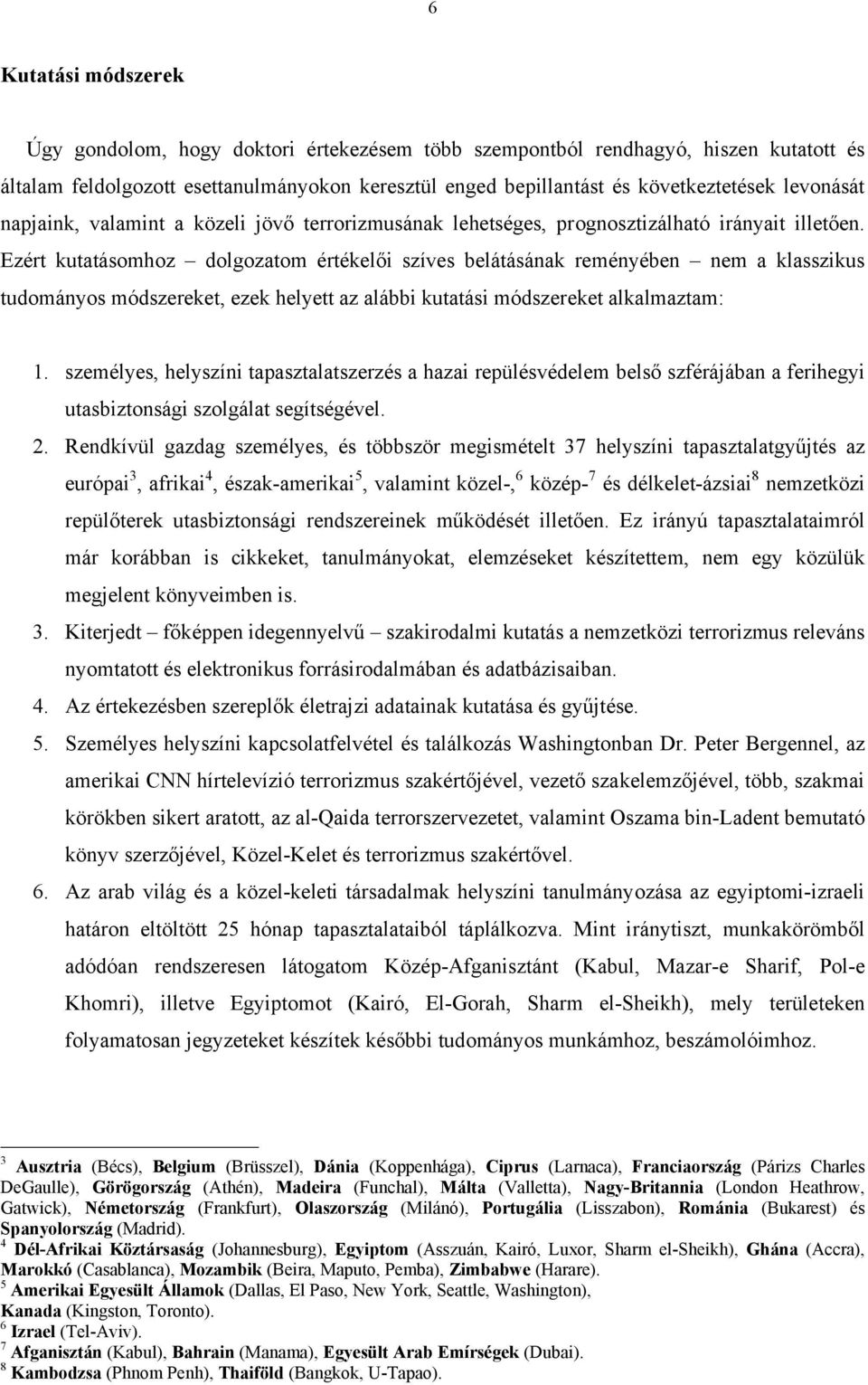 Ezért kutatásomhoz dolgozatom értékelői szíves belátásának reményében nem a klasszikus tudományos módszereket, ezek helyett az alábbi kutatási módszereket alkalmaztam: 1.