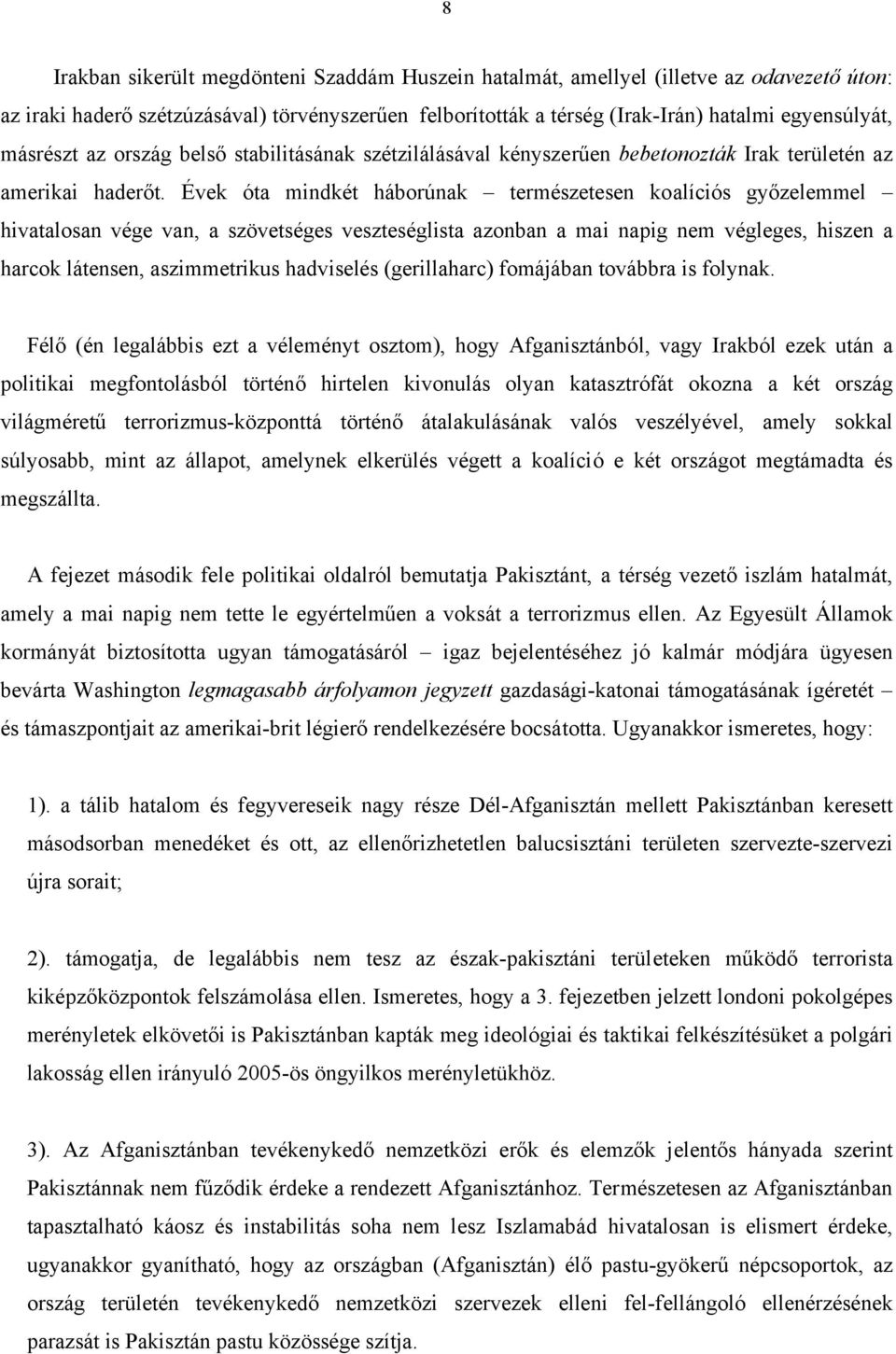 Évek óta mindkét háborúnak természetesen koalíciós győzelemmel hivatalosan vége van, a szövetséges veszteséglista azonban a mai napig nem végleges, hiszen a harcok látensen, aszimmetrikus hadviselés