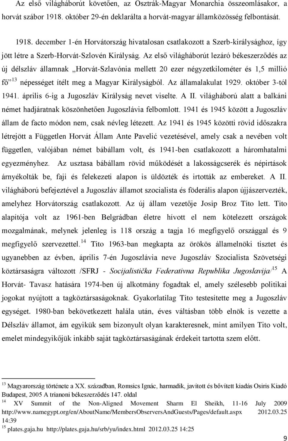 Az első világháborút lezáró békeszerződés az új délszláv államnak Horvát-Szlavónia mellett 20 ezer négyzetkilométer és 1,5 millió fő 13 népességet ítélt meg a Magyar Királyságból.