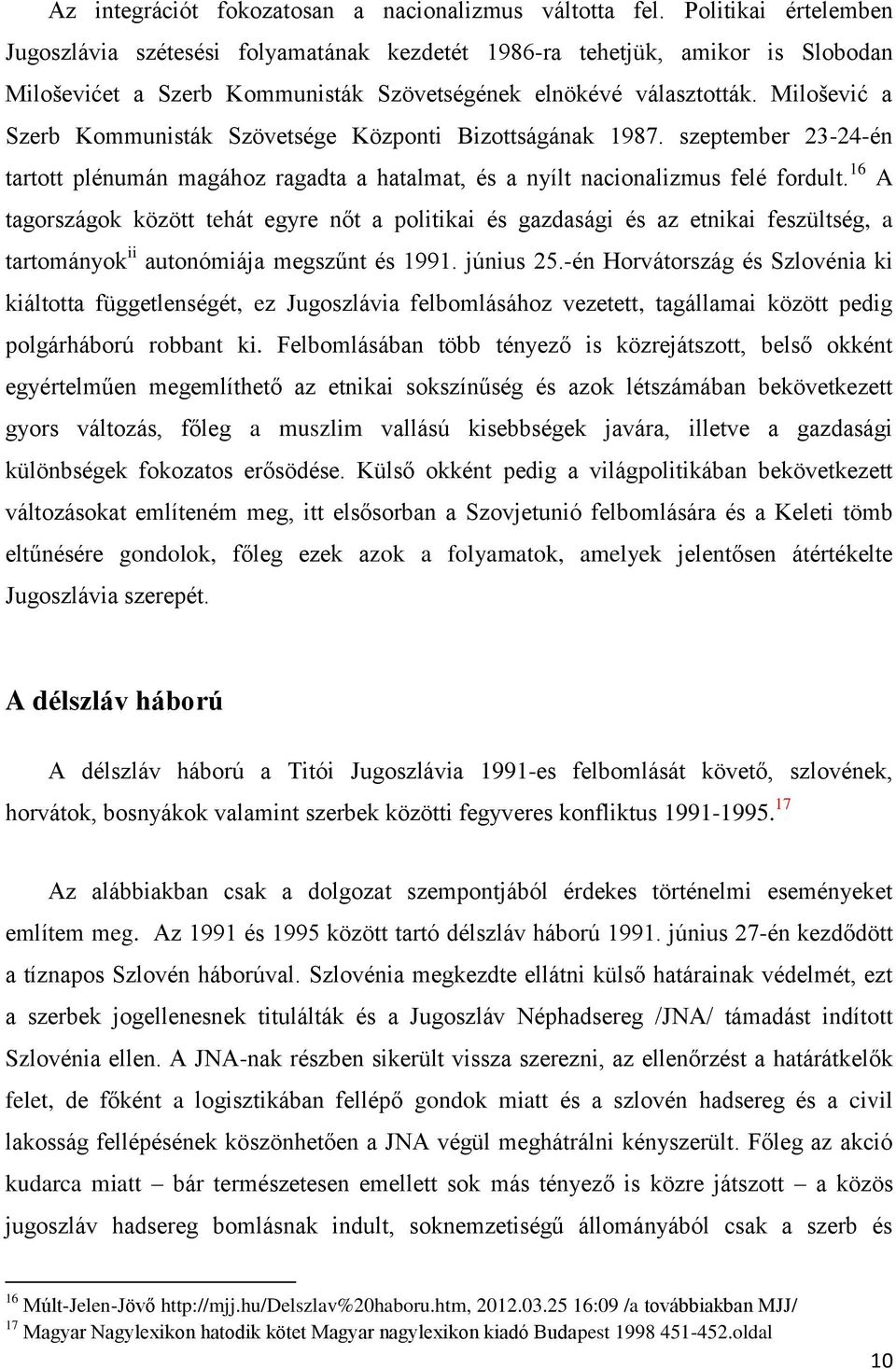 Milošević a Szerb Kommunisták Szövetsége Központi Bizottságának 1987. szeptember 23-24-én tartott plénumán magához ragadta a hatalmat, és a nyílt nacionalizmus felé fordult.