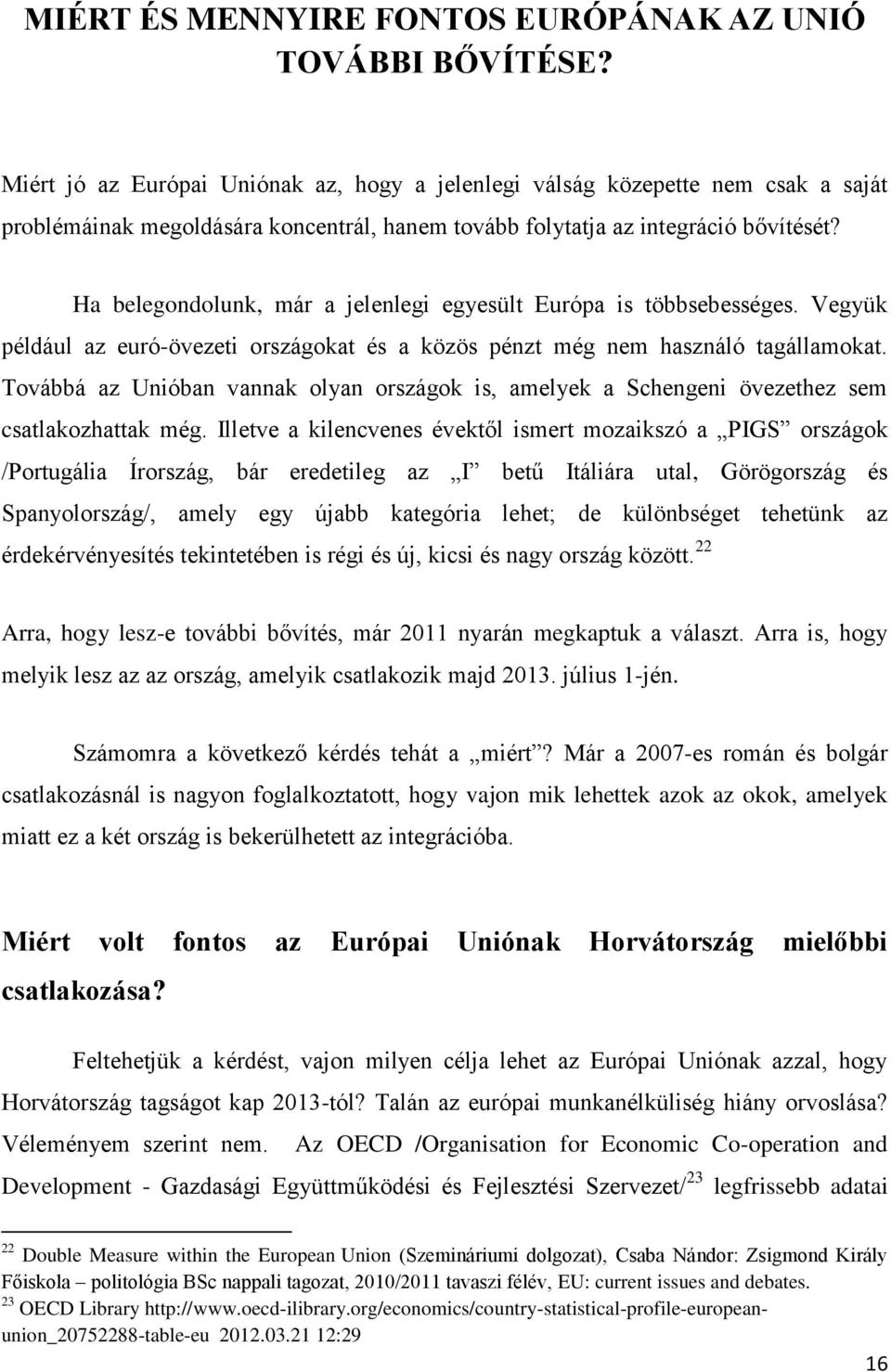 Ha belegondolunk, már a jelenlegi egyesült Európa is többsebességes. Vegyük például az euró-övezeti országokat és a közös pénzt még nem használó tagállamokat.