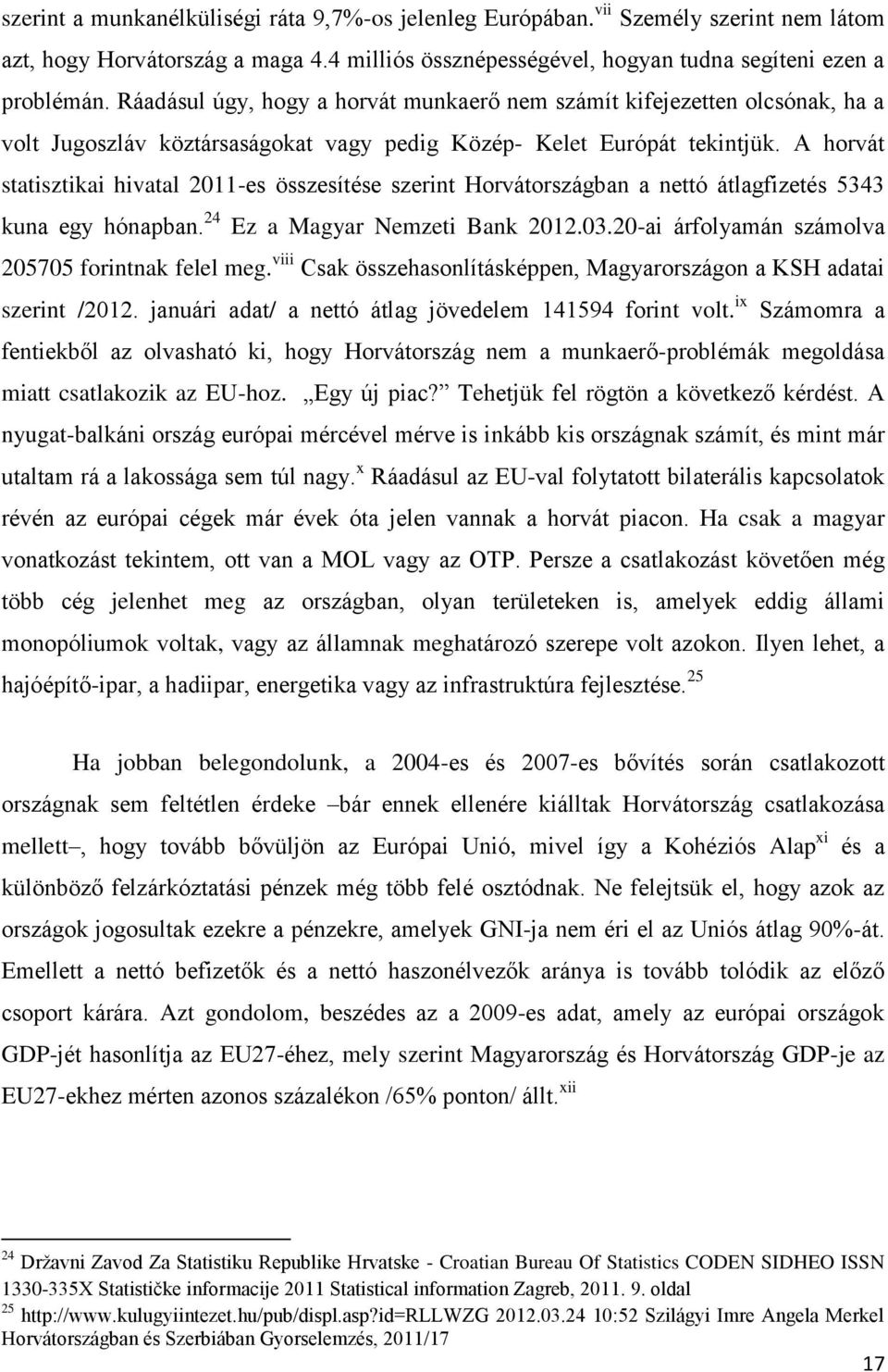 A horvát statisztikai hivatal 2011-es összesítése szerint Horvátországban a nettó átlagfizetés 5343 kuna egy hónapban. 24 Ez a Magyar Nemzeti Bank 2012.03.