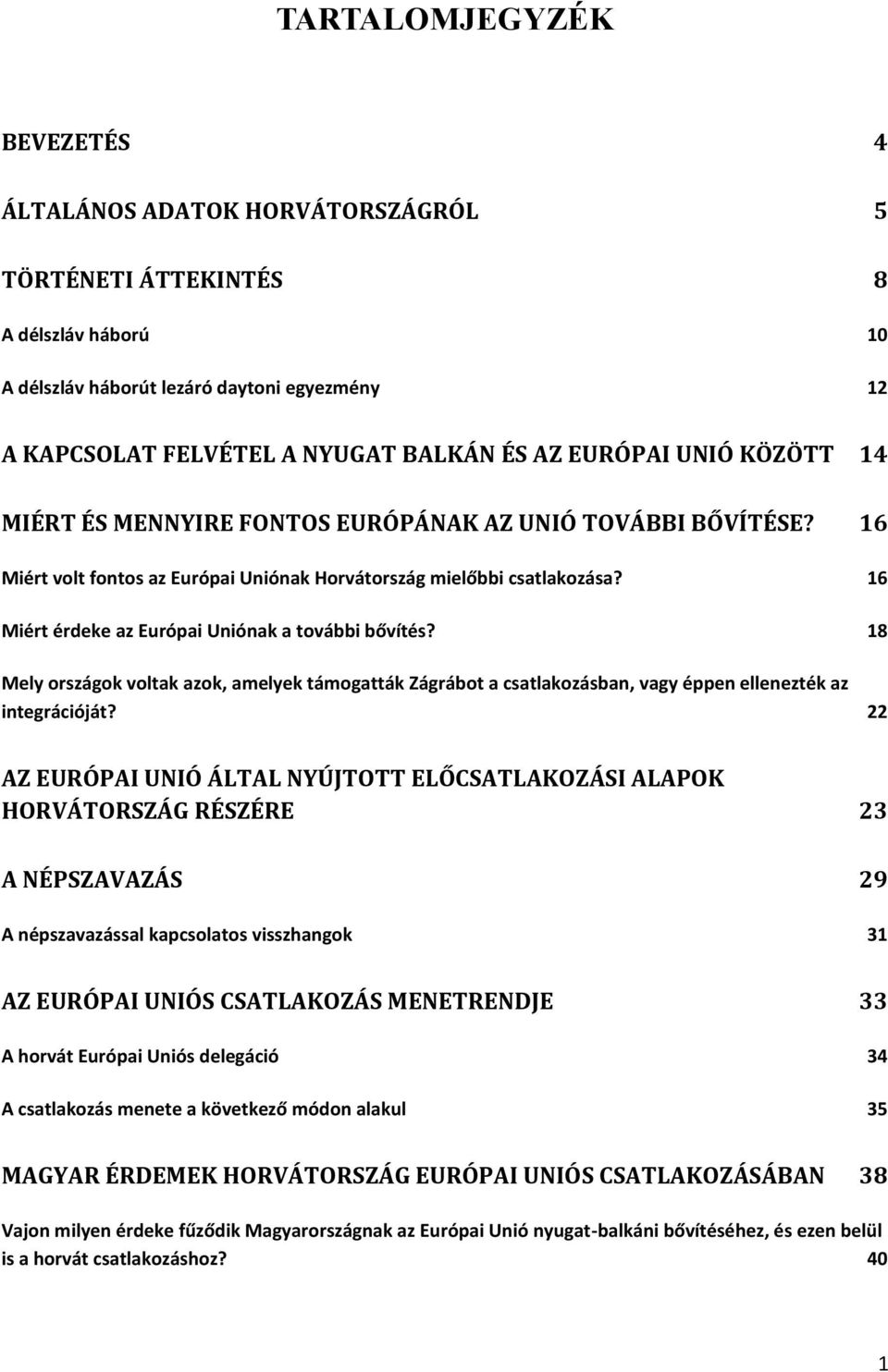 16 Miért érdeke az Európai Uniónak a további bővítés? 18 Mely országok voltak azok, amelyek támogatták Zágrábot a csatlakozásban, vagy éppen ellenezték az integrációját?