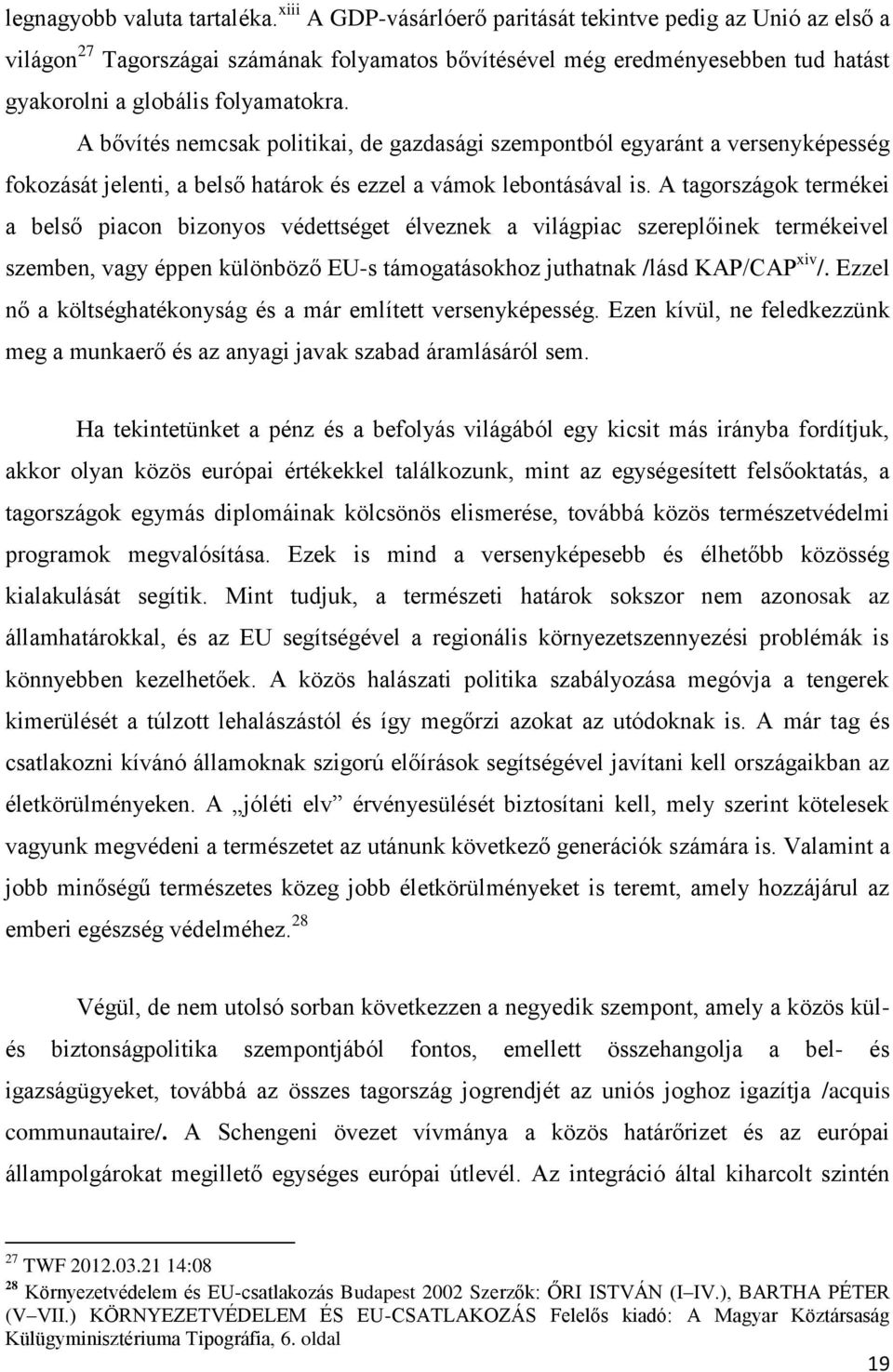 A bővítés nemcsak politikai, de gazdasági szempontból egyaránt a versenyképesség fokozását jelenti, a belső határok és ezzel a vámok lebontásával is.