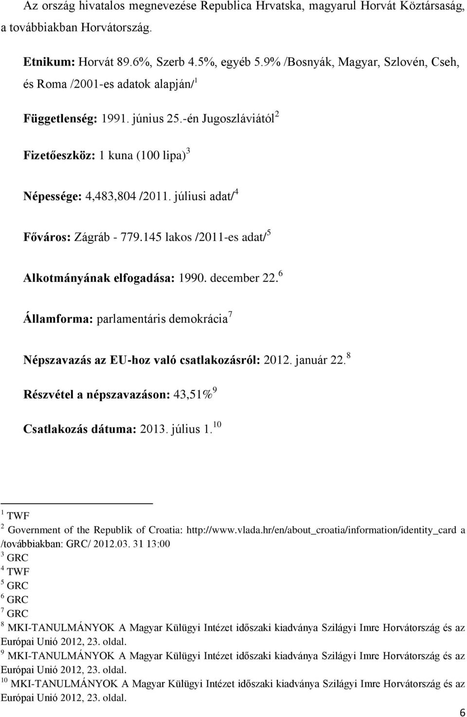 júliusi adat/ 4 Főváros: Zágráb - 779.145 lakos /2011-es adat/ 5 Alkotmányának elfogadása: 1990. december 22. 6 Államforma: parlamentáris demokrácia 7 Népszavazás az EU-hoz való csatlakozásról: 2012.