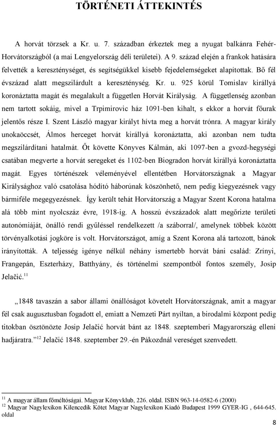 925 körül Tomislav királlyá koronáztatta magát és megalakult a független Horvát Királyság.