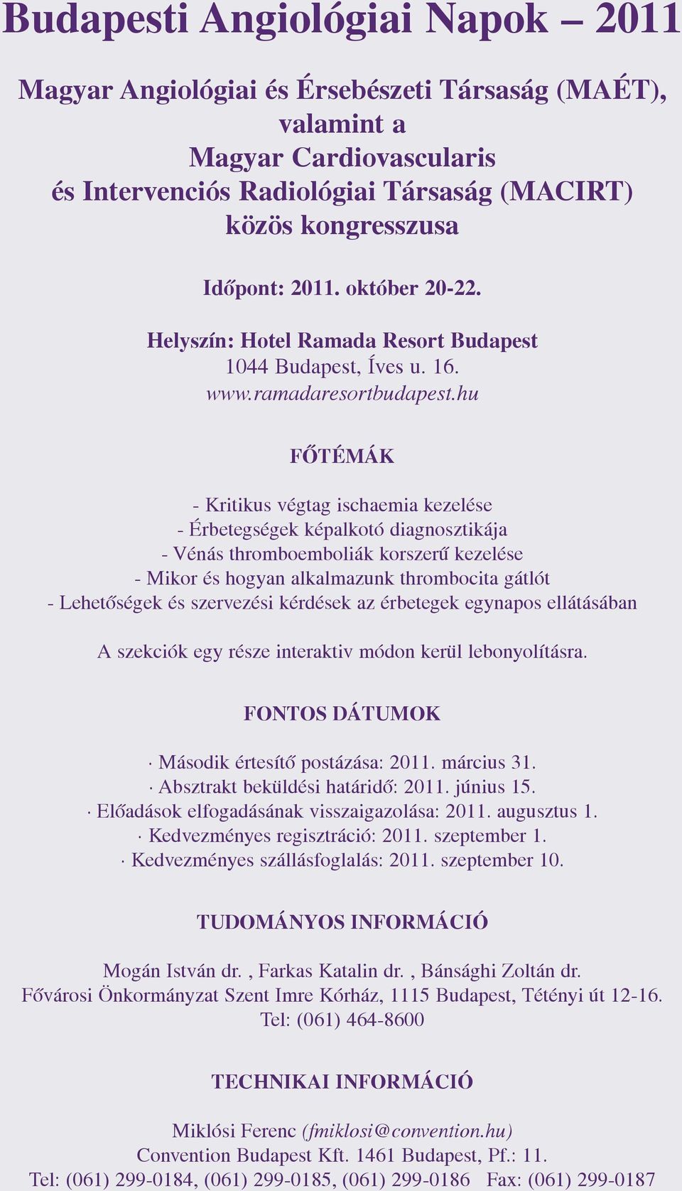 hu FÕTÉMÁK - Kritikus végtag ischaemia kezelése - Érbetegségek képalkotó diagnosztikája - Vénás thromboemboliák korszerû kezelése - Mikor és hogyan alkalmazunk thrombocita gátlót - Lehetõségek és