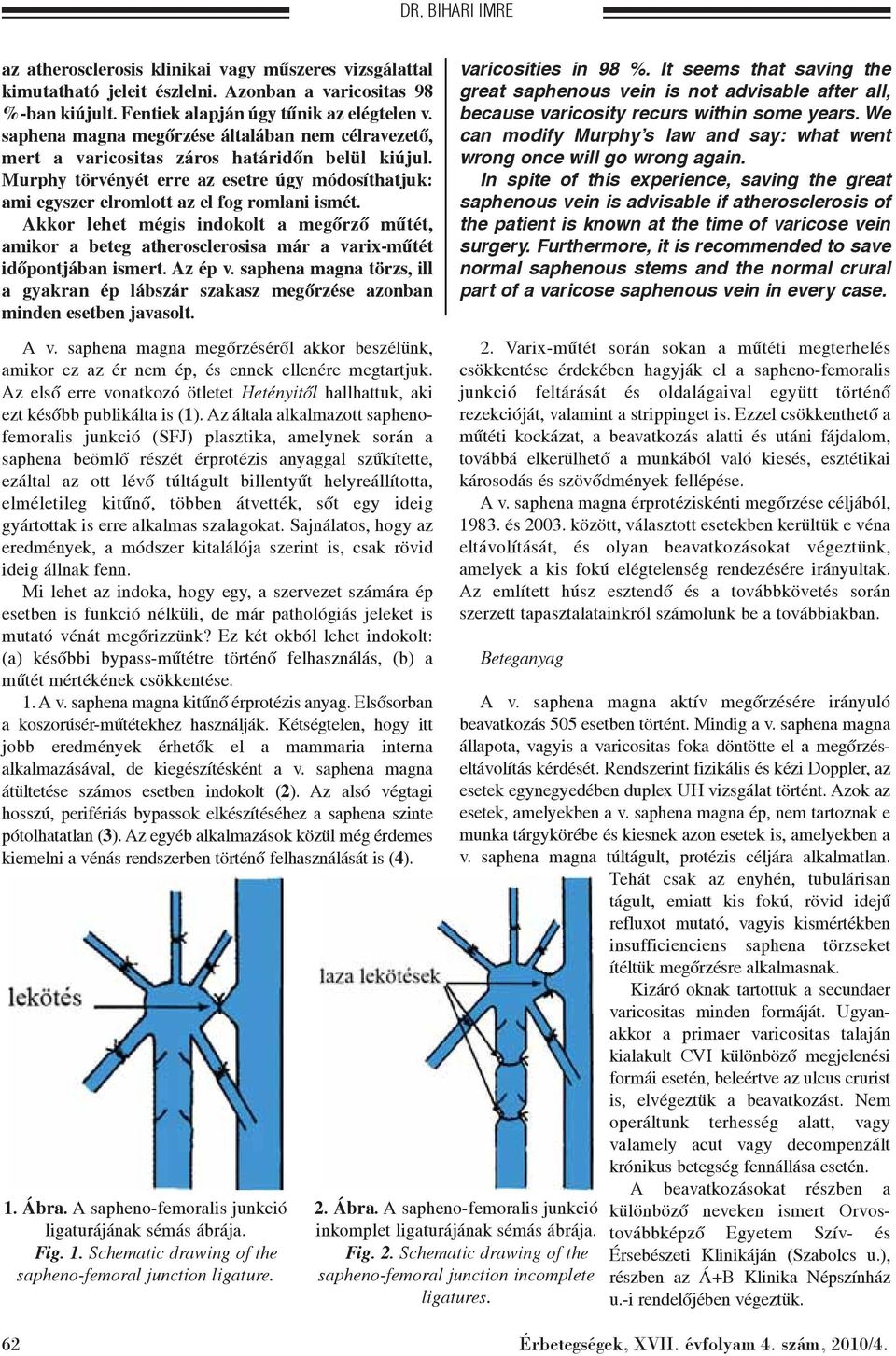 Akkor lehet mégis indokolt a megõrzõ mûtét, amikor a beteg atherosclerosisa már a varix-mûtét idõpontjában ismert. Az ép v.