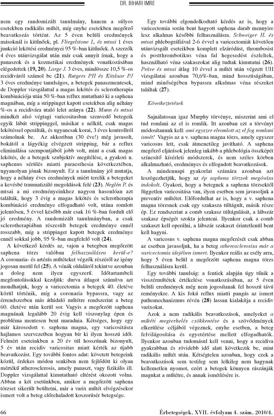 A szerzõk 4 éves utánvizsgálat után már csak annyit írnak, hogy a panaszok és a kozmetikai eredmények vonatkozásában elégedettek (19, 20). Large J.