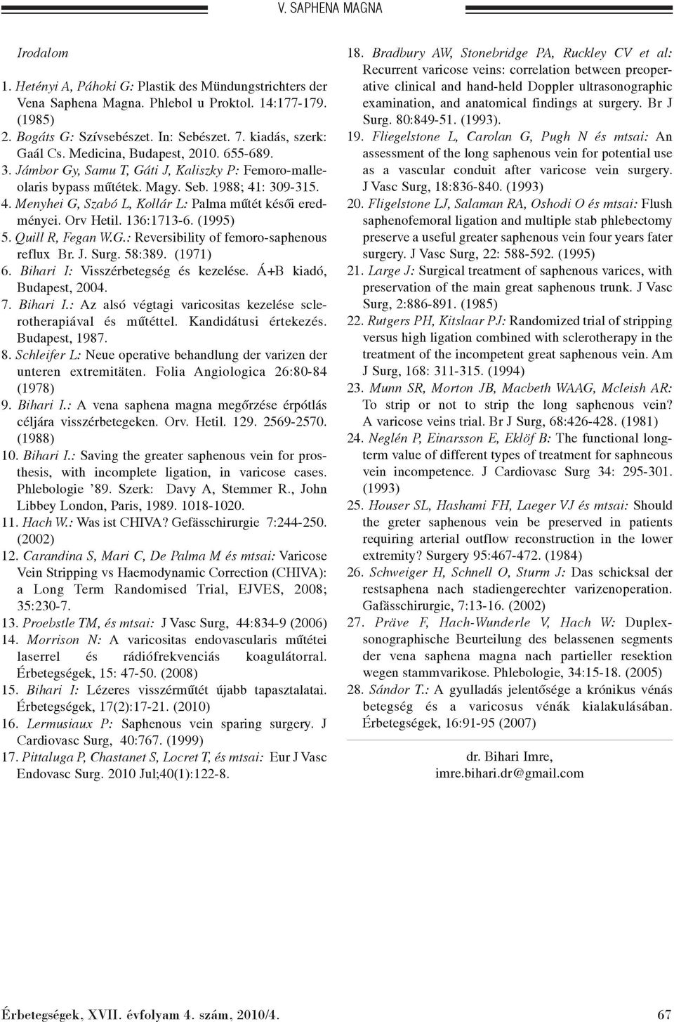 : 309-315. 4. Menyhei G, Szabó L, Kollár L: Palma mûtét késõi eredményei. Orv Hetil. 136:1713-6. (1995) 5. Quill R, Fegan W.G.: Reversibility of femoro-saphenous reflux Br. J. Surg. 58:389. (1971) 6.